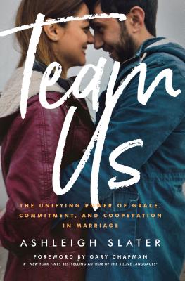 Team Us: The Unifying Power of Grace, Commitment, and Cooperation in Marriage - Slater, Ashleigh, and Chapman, Gary (Foreword by)