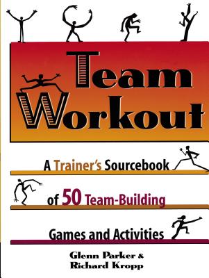 Team Workout: A Trainer's Sourcebook of 50 Team-Building Games and Activities - Parker, Glenn, and Kropp, Richard