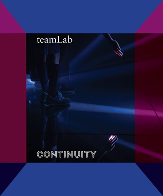 Teamlab: Continuity - Oen, Karin G, and Tezuka, Miwako, and Morishima, Yuki