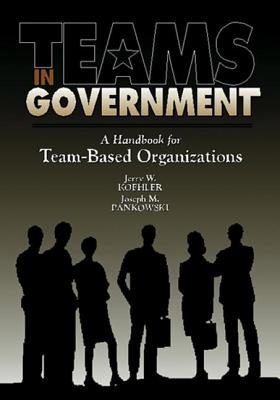 Teams in Government: A Handbook for Team-Based Organization - Koehler, Jerry W