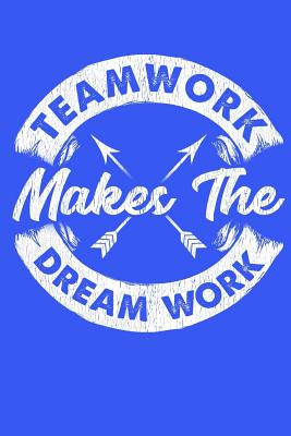 Teamwork Makes The Dream Work: Motivational Inspirational Notebook with blue cover - great gift for coworker, boss or office team (100 pages, lined, 6 x 9) - Raleigh, Rose