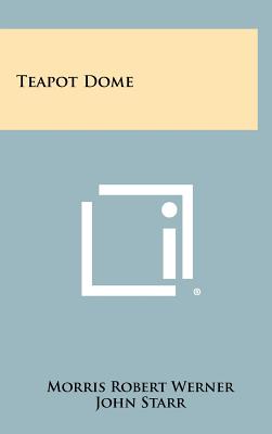 Teapot Dome - Werner, Morris Robert, and Starr, John
