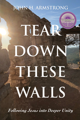 Tear Down These Walls: Following Jesus into Deeper Unity - Armstrong, John H