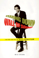 Tearing Down the Wall of Sound: The Rise and Fall of Phil Spector - Brown, Mick