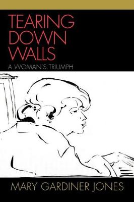 Tearing Down Walls: A Woman's Triumph - Jones, Mary Gardiner