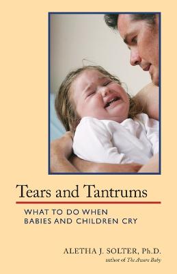 Tears and Tantrums: What to Do When Babies and Children Cry - Solter, Aletha Jauch