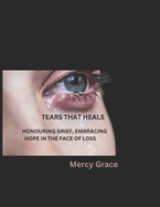 Tears That Heals: Honouring Grief, Embracing Hope in the Face of Loss