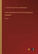 Teatro histrico-crtico de la eloquencia espaola: Tomo 1