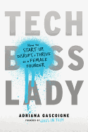 Tech Boss Lady: How to Start-Up, Disrupt, and Thrive as a Female Founder