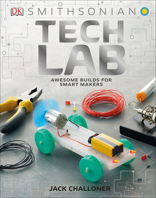 Tech Lab: Awesome Builds for Smart Makers - Challoner, Jack, and Smithsonian Institution (Contributions by)