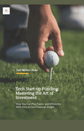 Tech Start-up Funding: Mastering the Art of Investment: How You Can Play Faster and Efficiently With Only A Few Financial Insight.