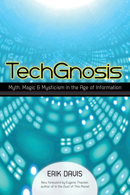 Techgnosis: Myth, Magic, and Mysticism in the Age of Information - Davis, Erik, and Thacker, Eugene (Foreword by)