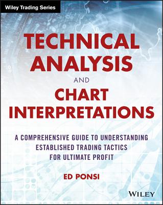 Technical Analysis and Chart Interpretations: A Comprehensive Guide to Understanding Established Trading Tactics for Ultimate Profit - Ponsi, Ed