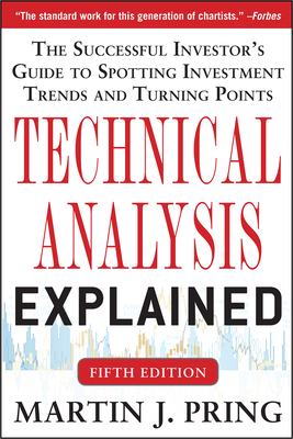 Technical Analysis Explained, Fifth Edition: The Successful Investor's Guide to Spotting Investment Trends and Turning Points - Pring, Martin J