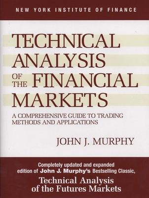 Technical Analysis of the Financial Markets: A Comprehensive Guide to Trading Methods and Applications - Murphy, John J
