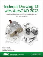 Technical Drawing 101 with AutoCAD 2023: A Multidisciplinary Guide to Drafting Theory and Practice with Video Instruction