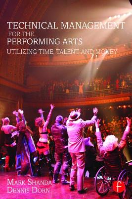 Technical Management for the Performing Arts: Utilizing Time, Talent, and Money - Shanda, Mark, and Dorn, Dennis, Professor