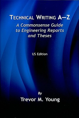 Technical Writing A-Z: A Commonsense Guide to Engineering Reports and Theses - Young, Trevor M