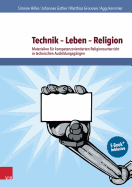 Technik - Leben - Religion: Materialien Fur Kompetenzorientierten Religionsunterricht in Technischen Ausbildungsgangen