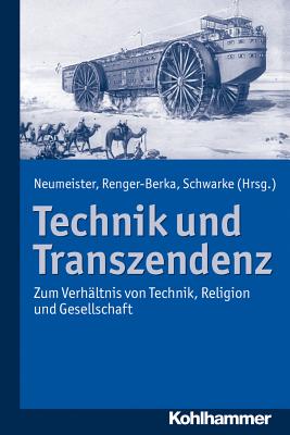 Technik Und Transzendenz: Zum Verhaltnis Von Technik, Religion Und Gesellschaft - Neumeister, Katharina (Editor), and Renger-Berka, Peggy (Editor), and Schwarke, Christian (Editor)