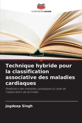 Technique hybride pour la classification associative des maladies cardiaques - Singh, Jagdeep