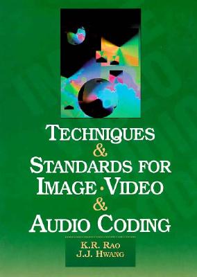 Techniques and Standards for Image, Video, and Audio Coding - Rao, K R, and Hwang, J J