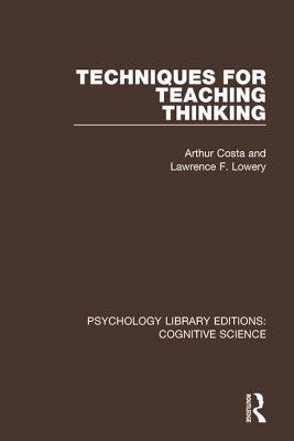 Techniques for Teaching Thinking - Costa, Arthur, and Lowery, Lawrence F.