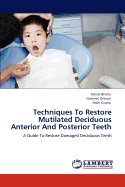 Techniques to Restore Mutilated Deciduous Anterior and Posterior Teeth