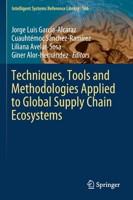 Techniques, Tools and Methodologies Applied to Global Supply Chain Ecosystems - Garca-Alcaraz, Jorge Luis (Editor), and Snchez-Ramrez, Cuauhtmoc (Editor), and Avelar-Sosa, Liliana (Editor)