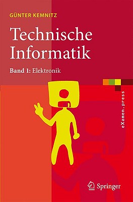 Technische Informatik: Band 1: Elektronik - Kemnitz, G?nter