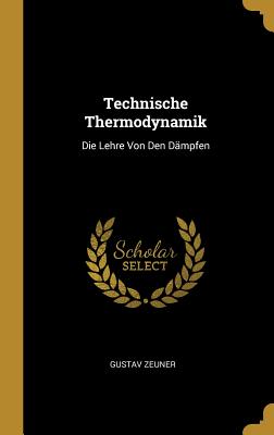 Technische Thermodynamik: Die Lehre Von Den Dampfen - Zeuner, Gustav