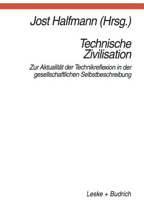 Technische Zivilisation: Zur Aktualitat Der Technikreflexion in Der Gesellschaftlichen Selbstbeschreibung - Halfmann, Jost (Editor)