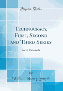 Technocracy, First, Second and Third Series: Social Universals (Classic Reprint)