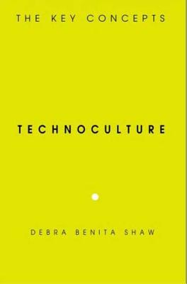 Technoculture: The Key Concepts - Shaw, Debra Benita