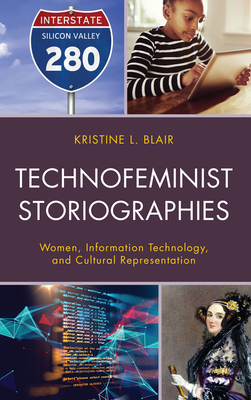 Technofeminist Storiographies: Women, Information Technology, and Cultural Representation - Blair, Kristine L