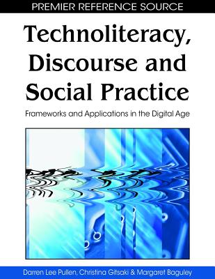 Technoliteracy, Discourse, and Social Practice: Frameworks and Applications in the Digital Age - Pullen, Darren Lee (Editor), and Gitsaki, Christina (Editor), and Baguley, Margaret (Editor)