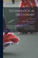Technological Dictionary; English Spanish, Spanish-English, of Words and Terms Employed in the Applied Sciences, Industrial Arts, Fine Arts, Mechanics, Machinery, Mines Metallurgy, Agriculture, Commerce, Navigation, Manufactures, Architecture, Civil...