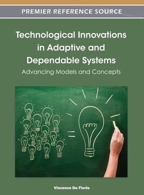 Technological Innovations in Adaptive and Dependable Systems: Advancing Models and Concepts - de Florio, Vincenzo (Editor)