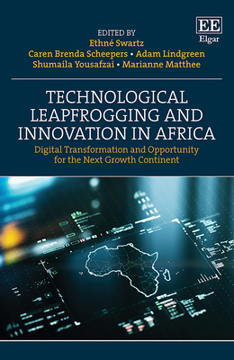 Technological Leapfrogging and Innovation in Africa: Digital Transformation and Opportunity for the Next Growth Continent - Swartz, Ethn (Editor), and Scheepers, Caren B (Editor), and Lindgreen, Adam (Editor)