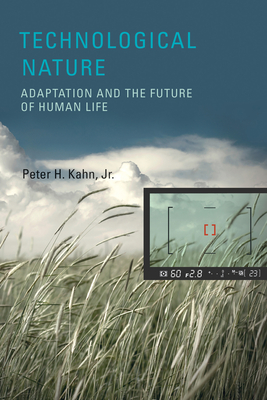 Technological Nature: Adaptation and the Future of Human Life - Kahn, Peter H