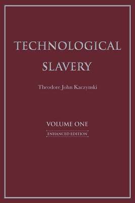 Technological Slavery: Enhanced Edition Volume 1 - Kaczynski, Theodore John, PhD