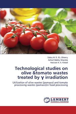 Technological studies on olive &tomato wastes treated by   irradiation - El-Shiemy Sabry M E, and Sharoba Ashraf Mahdy, and Khalaf Hassan H a