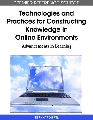 Technologies and Practices for Constructing Knowledge in Online Environments: Advancements in Learning - Ertl, Bernhard (Editor)