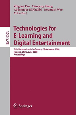 Technologies for E-Learning and Digital Entertainment: Third International Conference, Edutainment 2008, Nanjing, China, June 25-27, 2008, Proceedings - Pan, Zhigeng (Editor), and Zhang, Xiaopeng (Editor), and El Rhalibi, Abdennour (Editor)