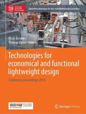 Technologies for Economical and Functional Lightweight Design: Conference Proceedings 2018 - Drder, Klaus (Editor), and Vietor, Thomas (Editor)