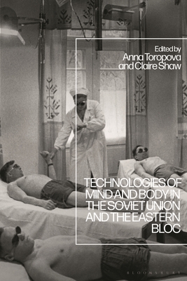 Technologies of Mind and Body in the Soviet Union and the Eastern Bloc - Shaw, Claire (Editor), and Toropova, Anna (Editor)