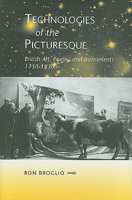 Technologies of the Picturesque: British Art, Poetry, and Instruments, 1750-1830 - Broglio, Ron