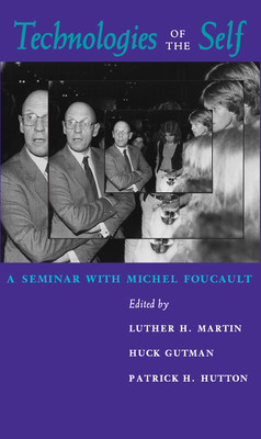 Technologies of the Self: A Seminar with Michel Foucault - Martin, Luther H (Editor), and Gutman, Huck (Editor), and Hutton, Patrick H (Editor)