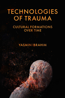 Technologies of Trauma: Cultural Formations Over Time - Ibrahim, Yasmin