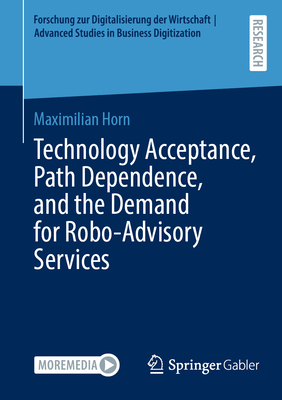 Technology Acceptance, Path Dependence, and the Demand for Robo-Advisory Services - Horn, Maximilian